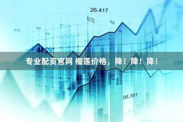 专业配资官网 榴莲价格，降！降！降！