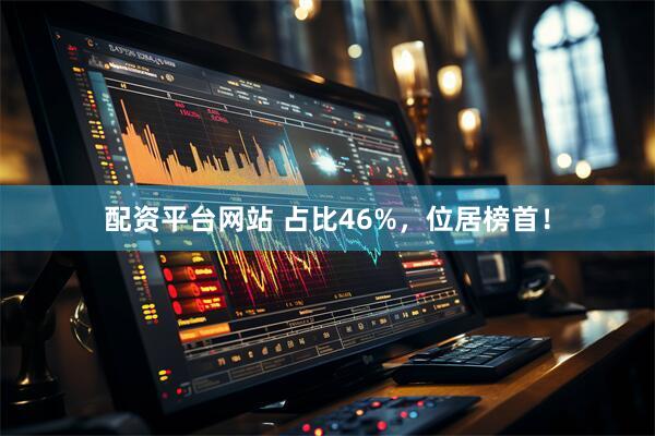 配资平台网站 占比46%，位居榜首！